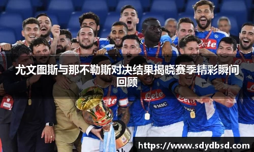 尤文图斯与那不勒斯对决结果揭晓赛季精彩瞬间回顾
