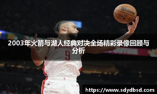 2003年火箭与湖人经典对决全场精彩录像回顾与分析