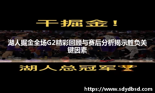 湖人掘金全场G2精彩回顾与赛后分析揭示胜负关键因素