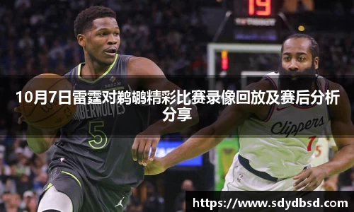 10月7日雷霆对鹈鹕精彩比赛录像回放及赛后分析分享